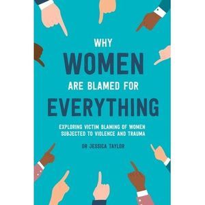 Why Women Are Blamed For Everything: Exploring the Victim Blaming of Women Subje